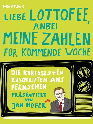 cover image of "Liebe Lottofee, anbei meine Zahlen für kommende Woche": Die kuriosesten Zuschriften ans Fernsehen. Präsentiert von Jan Hofer